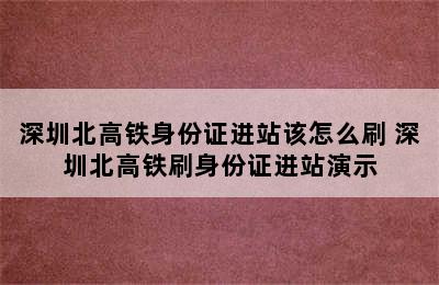 深圳北高铁身份证进站该怎么刷 深圳北高铁刷身份证进站演示